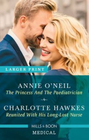 The Princess And The Paediatrician/Reunited With His Long-Lost Nurse by Charlotte Hawkes & Annie O'Neil