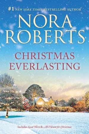 Christmas Everlasting/Local Hero/All I Want For Christmas by Nora Roberts