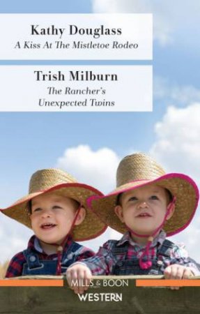 A Kiss At The Mistletoe Rodeo/The Rancher's Unexpected Twins by Kathy Douglass & Trish Milburn