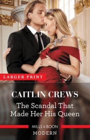 The Scandal That Made Her His Queen by Caitlin Crews