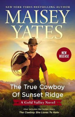 The True Cowboy Of Sunset Ridge/The True Cowboy Of Sunset Ridge/The Cowboy She Loves To Hate by Maisey Yates