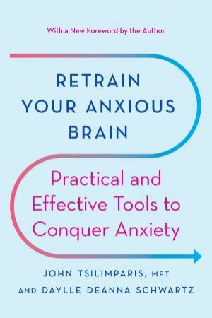 Retrain Your Anxious Brain by Daylle Deanna Schwartz & John Tsilimparis