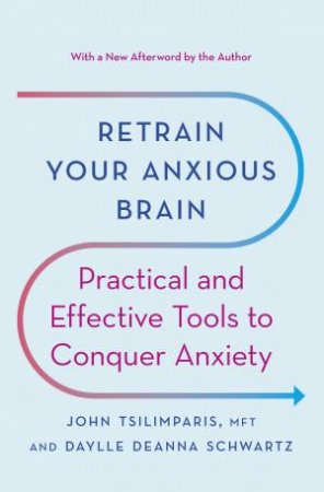 Retrain Your Anxious Brain by Daylle Deanna Schwartz & John Tsilimparis