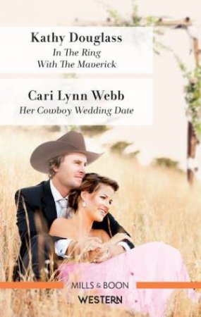 In The Ring With The Maverick/Her Cowboy Wedding Date by Kathy Douglass & Cari Lynn Webb