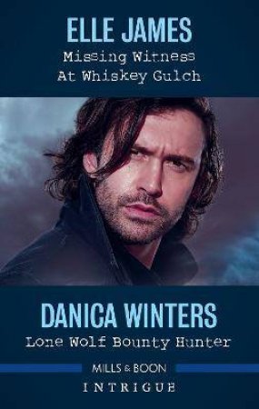 Missing Witness At Whiskey Gulch/Lone Wolf Bounty Hunter by Elle James & Danica Winters