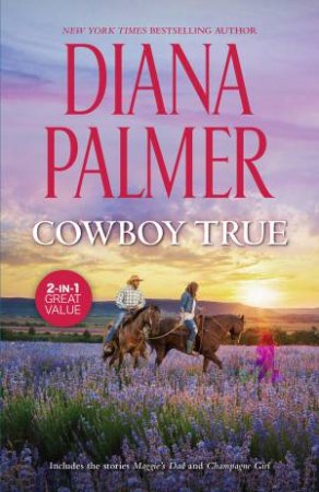 Cowboy True/Maggie's Dad/Champagne Girl by Diana Palmer