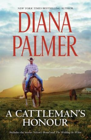 A Cattleman's Honour/Nelson's Brand/The Wedding In White by Diana Palmer