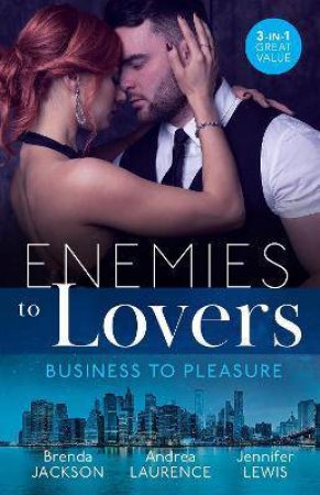 Enemies To Lovers: Business To Pleasure/Tall, Dark...Westmoreland!/Undeniable Demands/A High Stakes Seduction by Brenda Jackson & Andrea Laurence & Jennifer Lewis