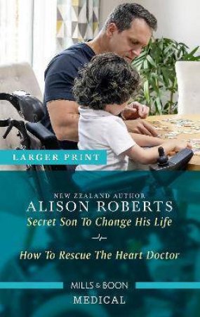 Secret Son To Change His Life/How To Rescue The Heart Doctor by Alison Roberts