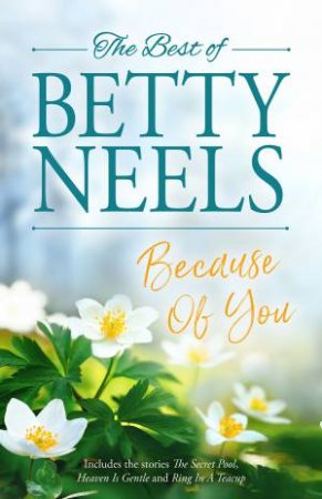 Because Of You: The Secret Pool/Heaven is Gentle/Ring In A Teacup by Betty Neels