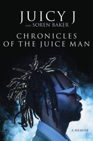 Chronicles of The Juice Man by Soren Baker & Juicy J