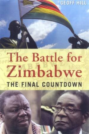 The Battle Of Zimbabwe: The Final Countdown by Geoff Hill