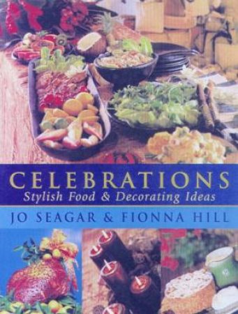 Celebrations: Stylish Food & Decorating Ideas by Jo Seagar & Fionna Hill