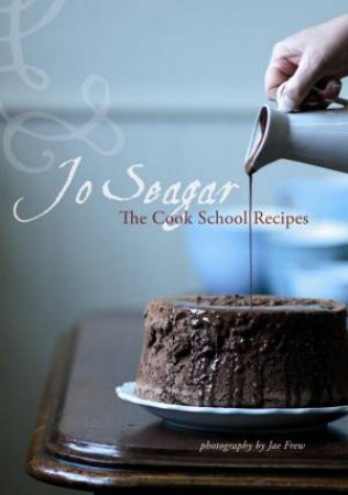 Jo Seagar: The Cooking School by Jo Seagar