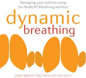 Dynamic Breathing: Managing Your Asthma Using the Bradcliff Breathing Method by Dinah Bradley & Tania Clifton-Smith