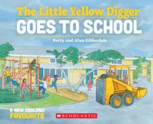 The Little Yellow Digger Goes To School by Betty Gilderdale