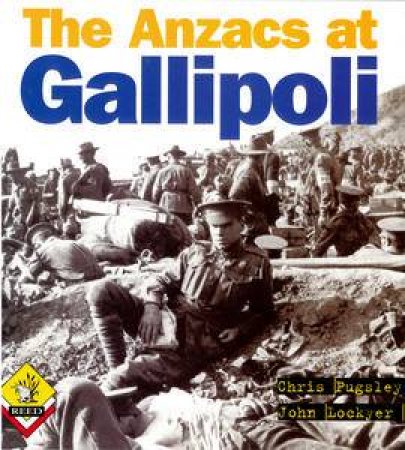 The Anzacs At Gallipoli by Chris Pugsley & John Lockyer