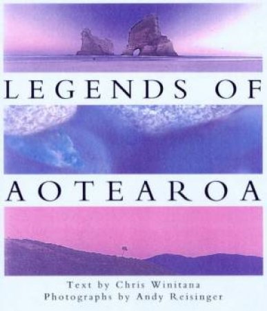 Legends Of Aotearoa: Maori Stories by Chris Winitana & Andy Reisinger