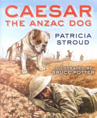 Caesar The Anzac Dog by Patricia Stroud & Bruce Potter