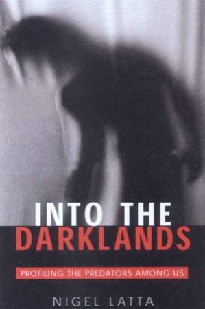 Into The Darklands: Profiling The Predators Among Us by Nigel Latta