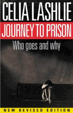 Journey To Prison: Who Goes And Why by Celia Lashlie