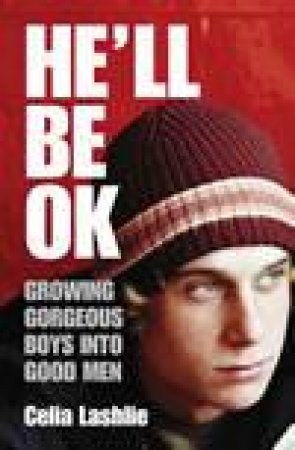 He'll Be Ok!: Growing Gorgeous Boys Into Good Men by Celia Lashlie