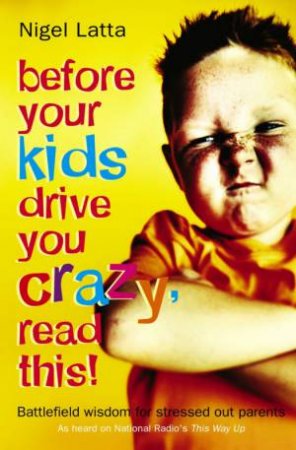 Before Your Kids Drive You Crazy, Read This! by Nigel Latta