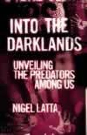 Into The Darklands: Unveiling The Predators Among Us by Nigel Latta