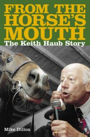 From The Horses Mouth: The Keith Haug Story by Mike Dillon