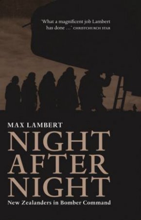 Night After Night: New Zealanders In Bomber Command by Max Lambert