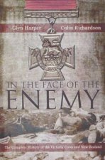 In The Face Of The Enemy The Complete History Of The Victoria Cross And New Zealand