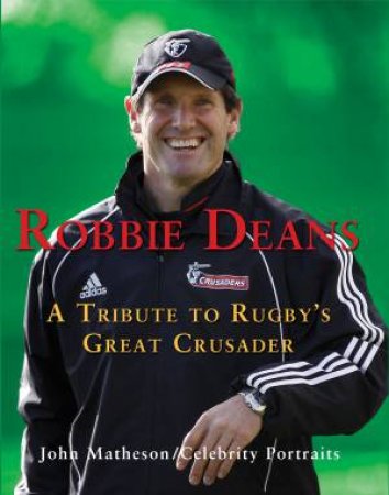 Robbie Deans: A Tribute to Rugby's Great Crusaders by John Matheson