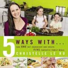 Five Ways With Take One Key Ingredient and Create Five Fantastic Family Meals