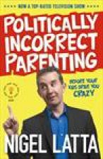 Politically Incorrect Parenting Before Your Kids Drive You Crazy