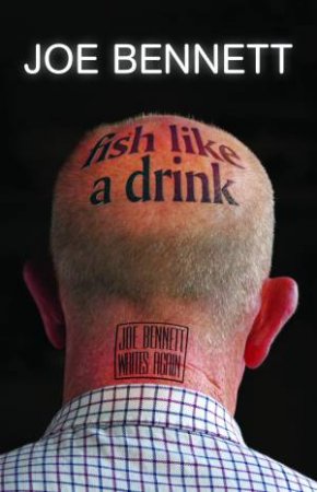 Fish Like A Drink by Joe Bennett