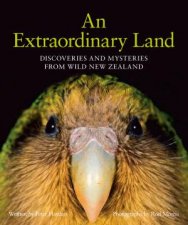An Extraordinary Land Discoveries And Mysteries From Wild New Zealand