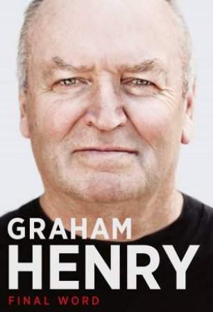 Graham Henry: Final Word by Bob Howitt