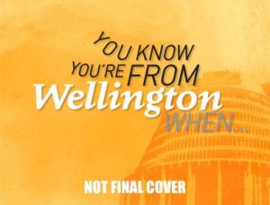 You Know You're From Wellington When ... by Bruce Raines