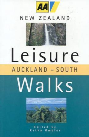 AA Guide: New Zealand Leisure Walks: Auckland - South by Kathy Ombler
