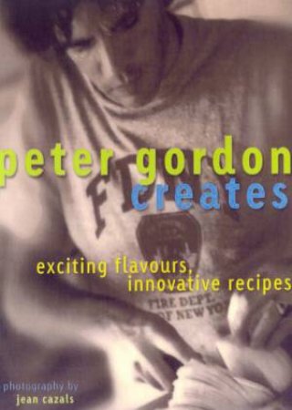 Peter Gordon Creates: Exciting Flavours, Innovative Recipes by Peter Gordon