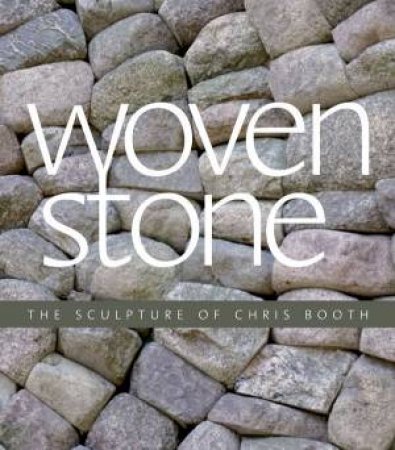 Woven Stone: The Sculpture of Chris Booth by Chris Booth