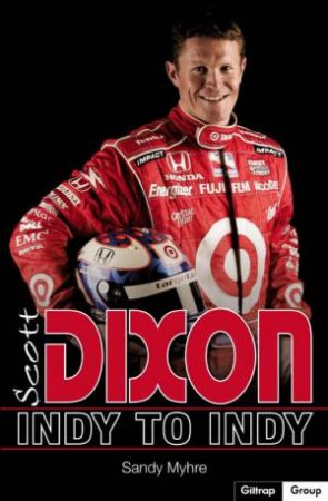 Scott Dixon: A Year At Pace by Sandy Myhre