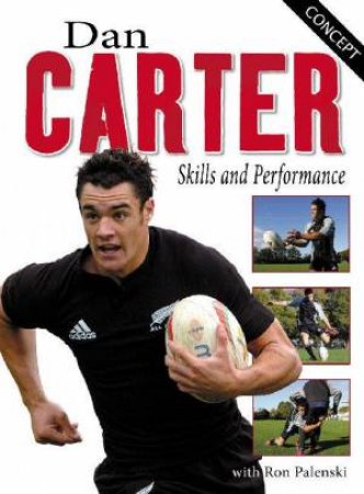 Dan Carter: Skills And Performance by Ron Palenski