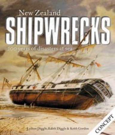 New Zealand Shipwrecks: Over 200 Years of Disasters at Sea by L & E; Gordon, K Diggle