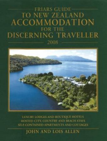 Friar's Guide To New Zealand Accommodation For The Discerning Traveller 2008 by John & Lois Allen