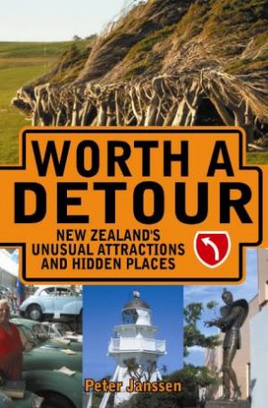 Worth a Detour: New Zealand's Unusual Attractions and Hidden Places by Janssen Peter