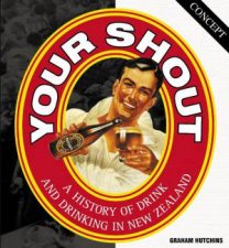Your Shout A History of Drink and Drinking in New Zealand