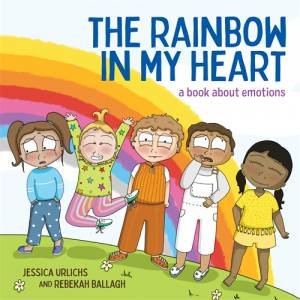 The Rainbow In My Heart by Jessica Urlichs & Rebekah Ballagh