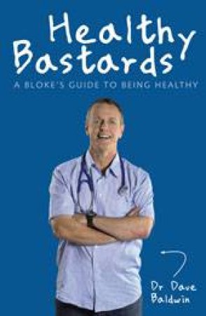 Healthy Bastards: A Blokes Guide to Being Healthy by Dave Baldwin