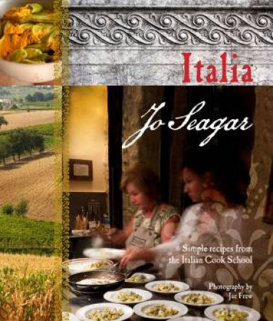Italia: Simple Recipes From The Italian Cook School by Jo Seagar